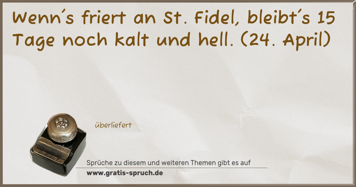 Spruchbild: Wenn's friert an St. Fidel, bleibt's 15 Tage noch kalt und hell. (24. April)