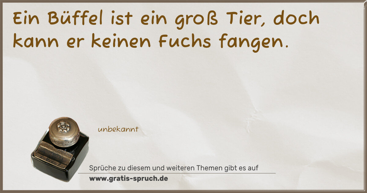 Spruchbild: Ein Büffel ist ein groß Tier, doch kann er keinen Fuchs fangen.