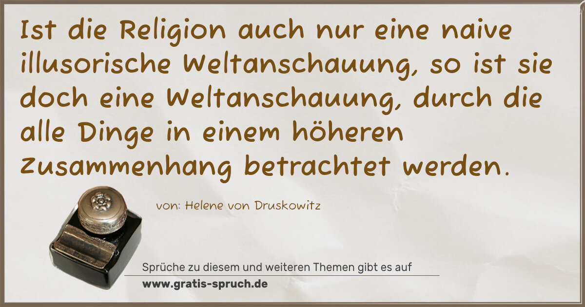 Spruchbild: Ist die Religion auch nur eine naive illusorische Weltanschauung, so ist sie doch eine Wel …