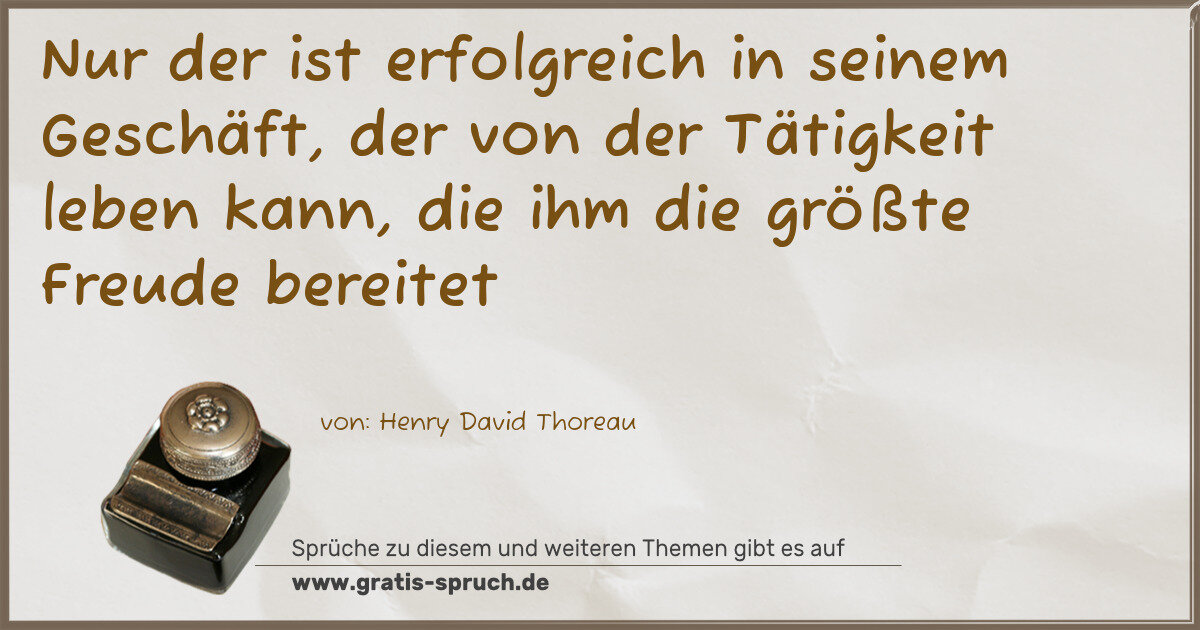 Spruchbild: Nur der ist erfolgreich in seinem Geschäft, der von der Tätigkeit leben kann, die ihm di …