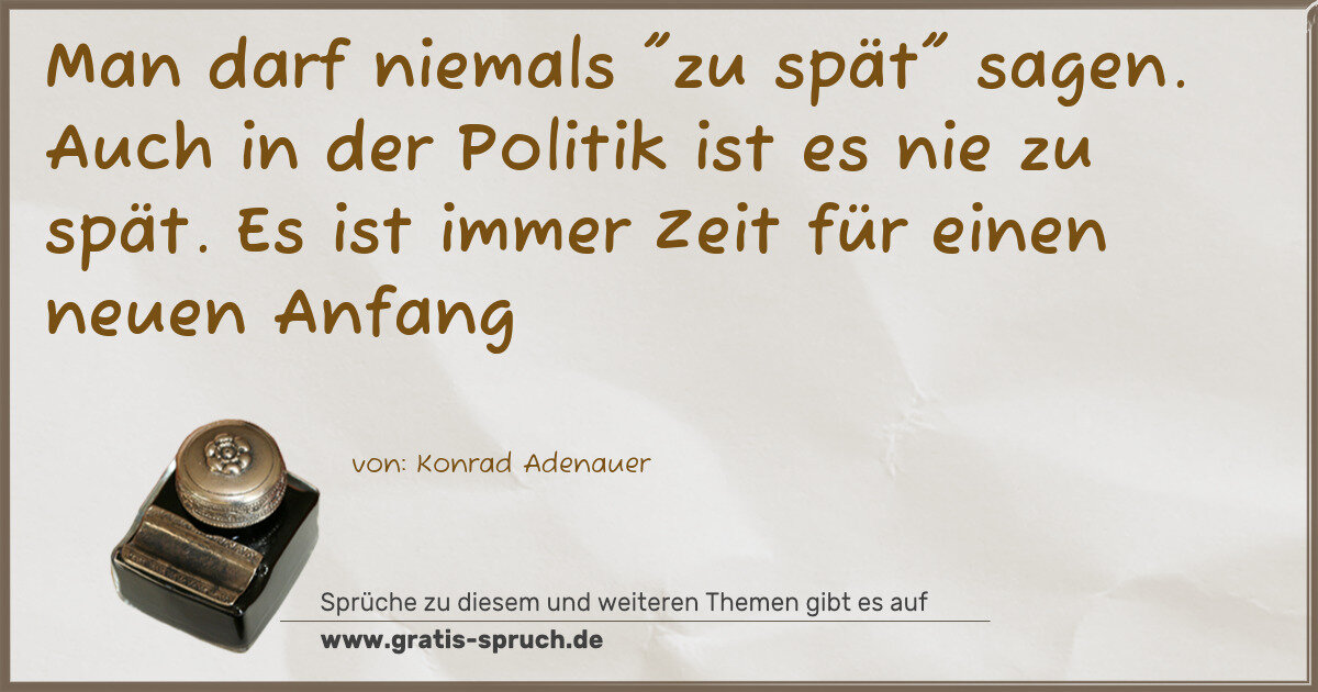 Spruchbild: Man darf niemals "zu spät" sagen. Auch in der Politik ist es nie zu spät. Es ist immer Zei …