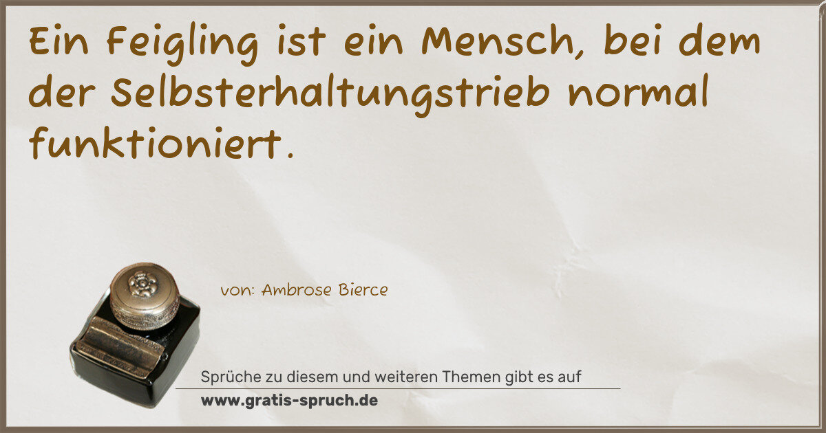 Spruchbild: Ein Feigling ist ein Mensch, bei dem der Selbsterhaltungstrieb normal funktioniert.