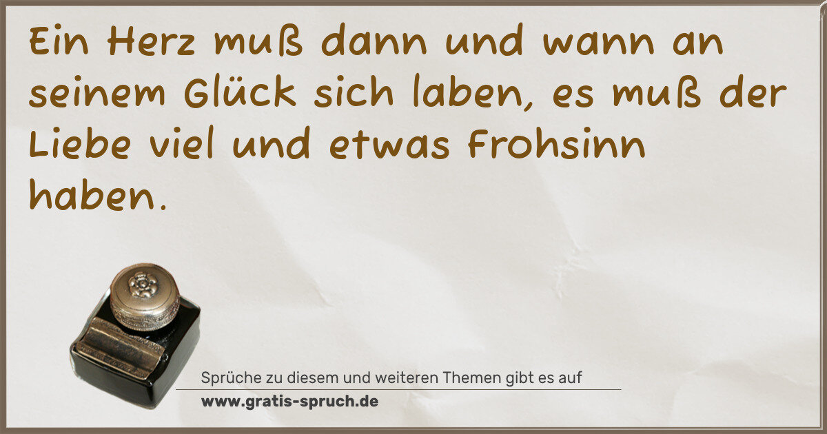 Spruchbild: Ein Herz muß dann und wann an seinem Glück sich laben, es muß der Liebe viel und etwas Fro …