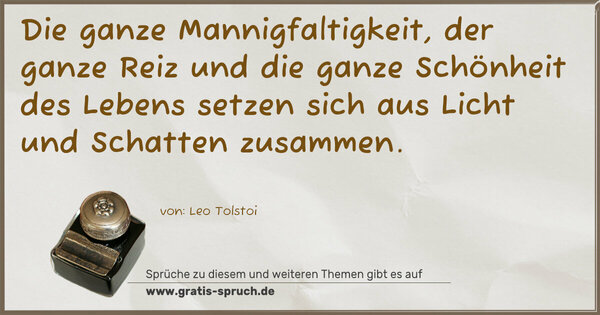 Spruch Visualisierung: Die ganze Mannigfaltigkeit, der ganze Reiz und die ganze Schönheit des Lebens setzen sich aus Licht und Schatten zusammen.