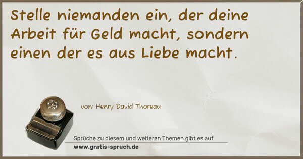Spruch Visualisierung: Stelle niemanden ein, der deine Arbeit für Geld macht, sondern einen der es aus Liebe macht.
