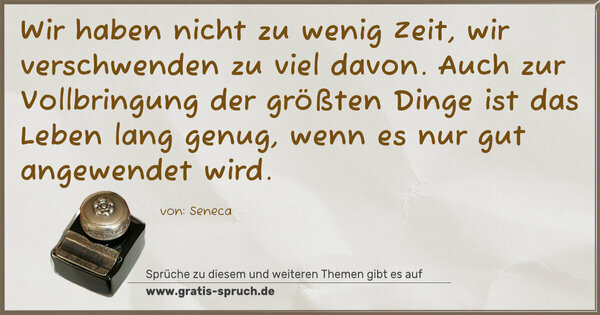 Spruch Visualisierung: Wir haben nicht zu wenig Zeit, wir verschwenden zu viel davon. Auch zur Vollbringung der größten Dinge ist das Leben lang genug, wenn es nur gut angewendet wird.