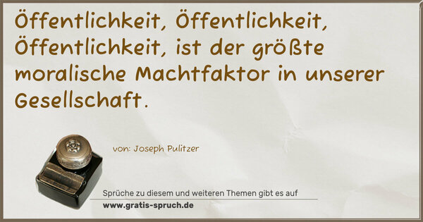 Spruch Visualisierung: Öffentlichkeit, Öffentlichkeit, Öffentlichkeit,
ist der größte moralische Machtfaktor in unserer Gesellschaft.