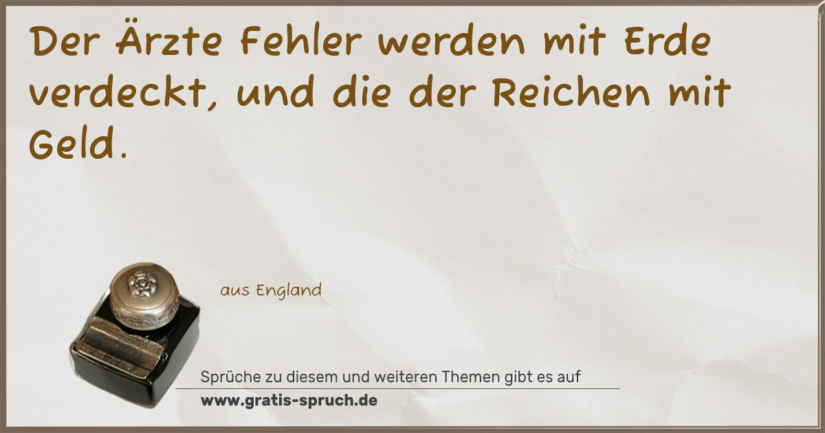 Spruchbild: Der Ärzte Fehler werden mit Erde verdeckt, und die der Reichen mit Geld.