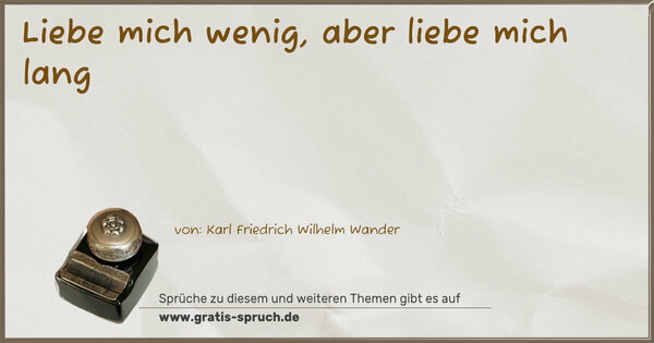 Spruch Visualisierung: Liebe mich wenig, aber liebe mich lang