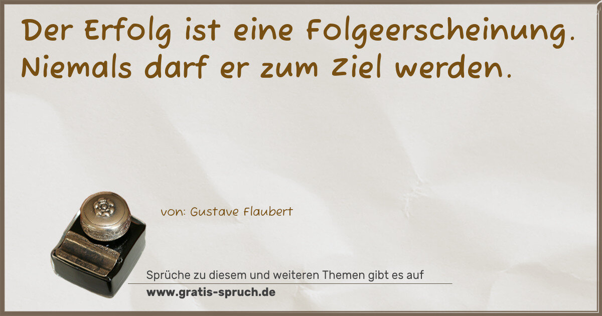 Spruchbild: Der Erfolg ist eine Folgeerscheinung. Niemals darf er zum Ziel werden.