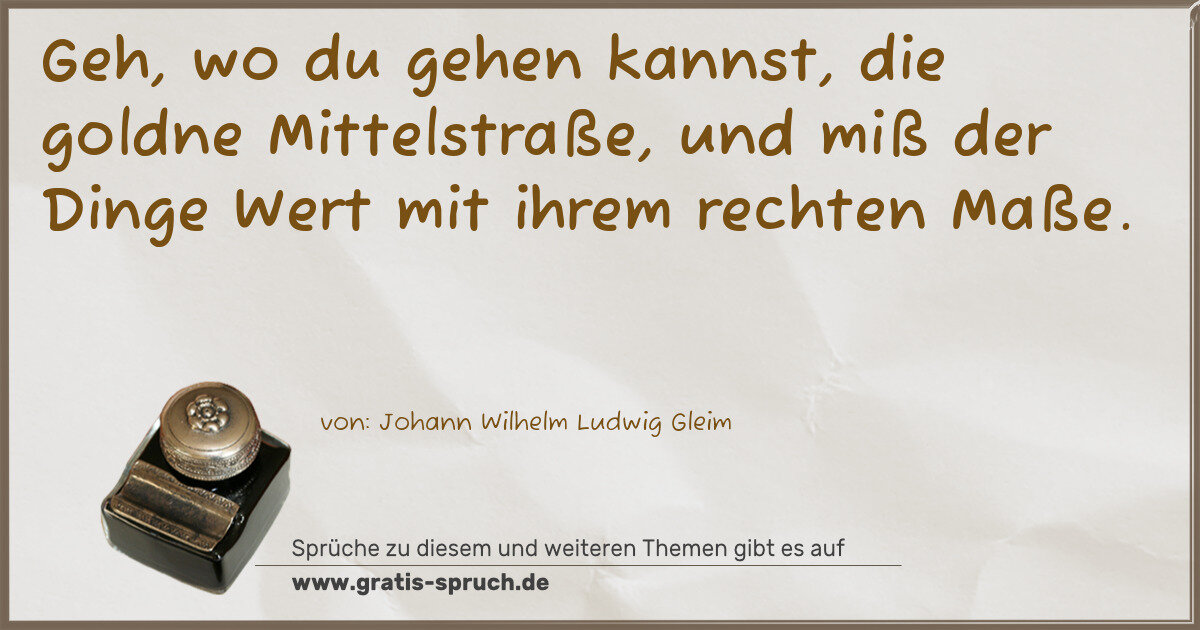Spruchbild: Geh, wo du gehen kannst, die goldne Mittelstraße, und miß der Dinge Wert mit ihrem rechten …