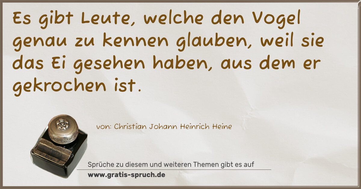 Spruchbild: Es gibt Leute, welche den Vogel genau zu kennen glauben, weil sie das Ei gesehen haben, a …