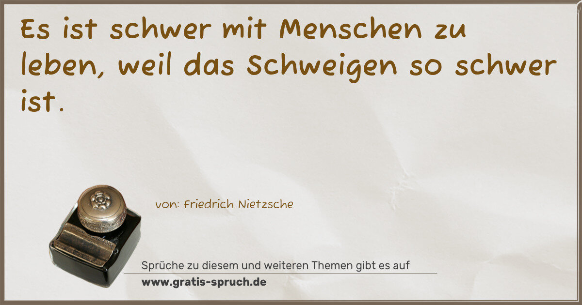 Spruchbild: Es ist schwer mit Menschen zu leben, weil das Schweigen so schwer ist.