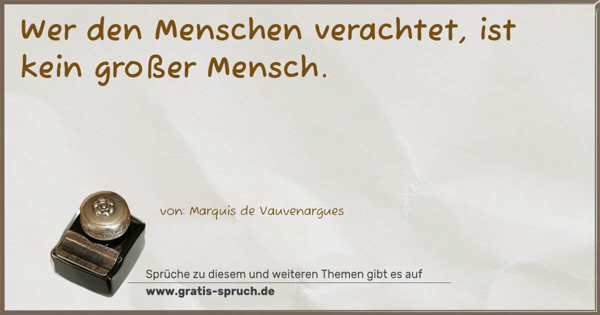 Spruchbild: Wer den Menschen verachtet, ist kein großer Mensch.