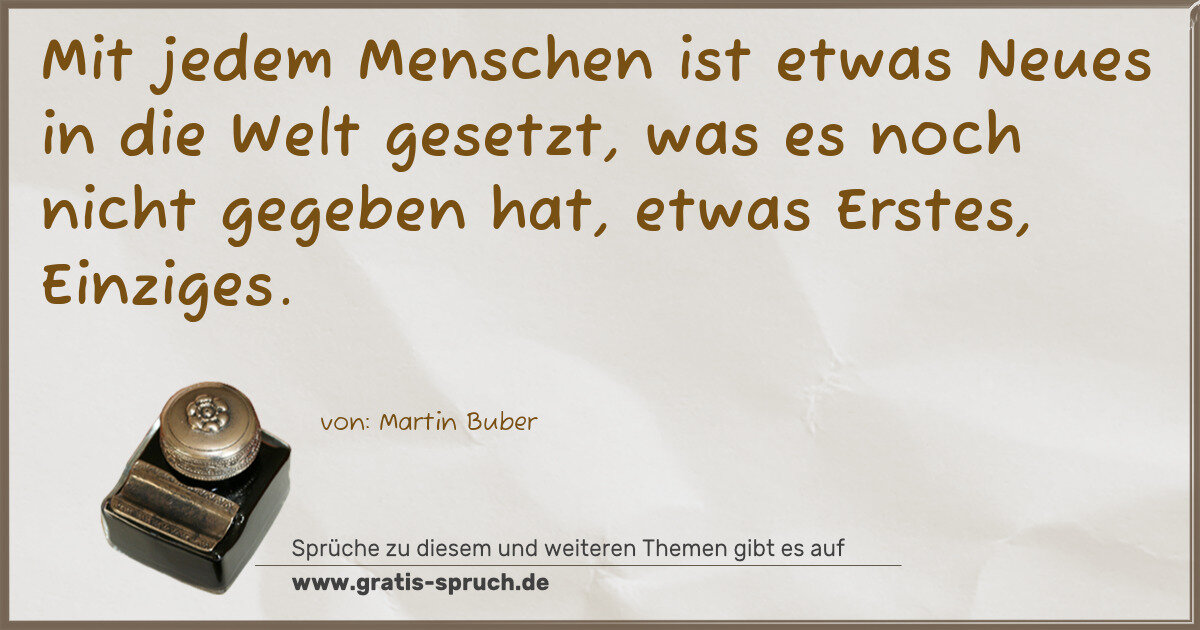 Spruchbild: Mit jedem Menschen ist etwas Neues in die Welt gesetzt, was es noch nicht gegeben hat, etw …