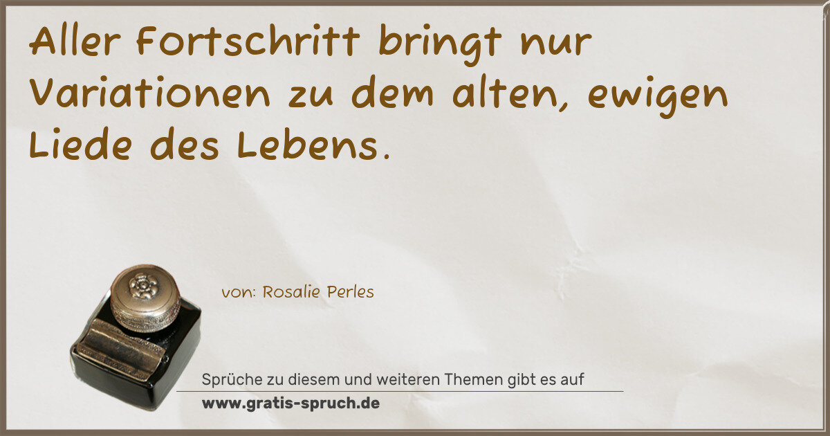 Spruchbild: Aller Fortschritt bringt nur Variationen zu dem alten, ewigen Liede des Lebens.