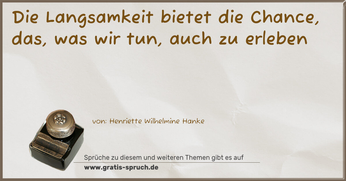Spruchbild: Die Langsamkeit bietet die Chance, das, was wir tun, auch zu erleben