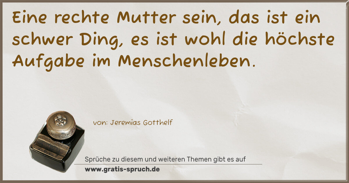 Spruchbild: Eine rechte Mutter sein, das ist ein schwer Ding, es ist wohl die höchste Aufgabe im Men …