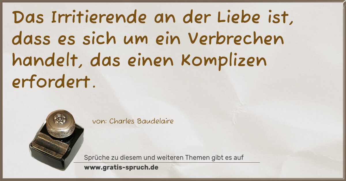 Spruchbild: Das Irritierende an der Liebe ist, dass es sich um ein Verbrechen handelt, das einen Kom …