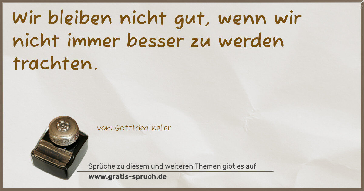 Spruchbild: Wir bleiben nicht gut, wenn wir nicht immer besser zu werden trachten.