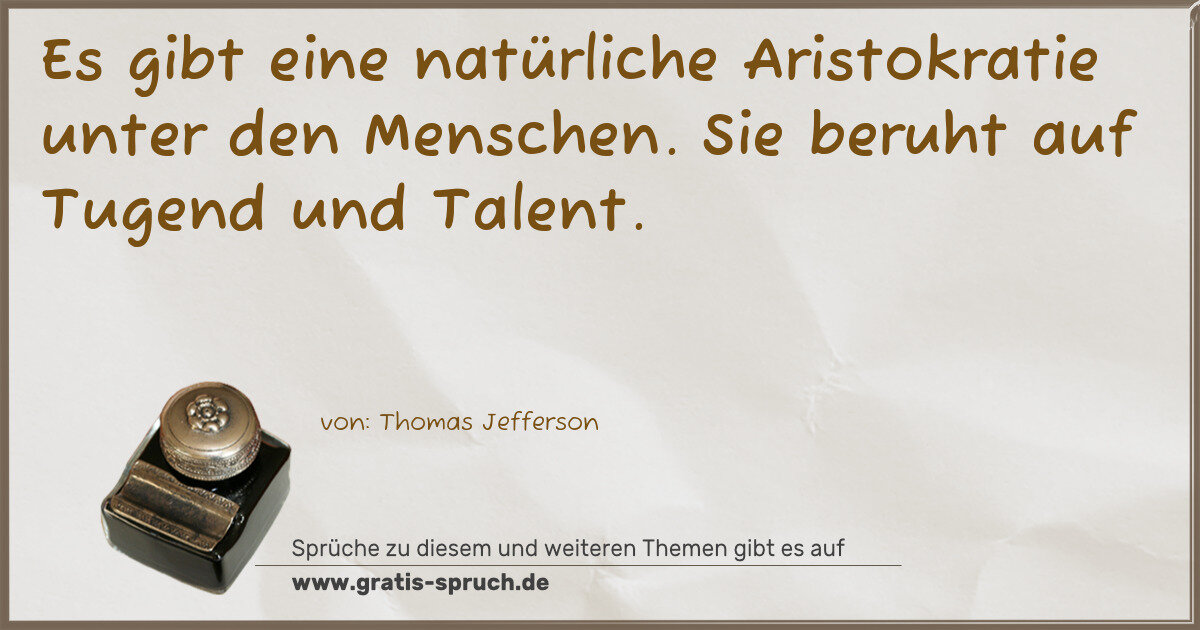 Spruchbild: Es gibt eine natürliche Aristokratie unter den Menschen. Sie beruht auf Tugend und Talent …