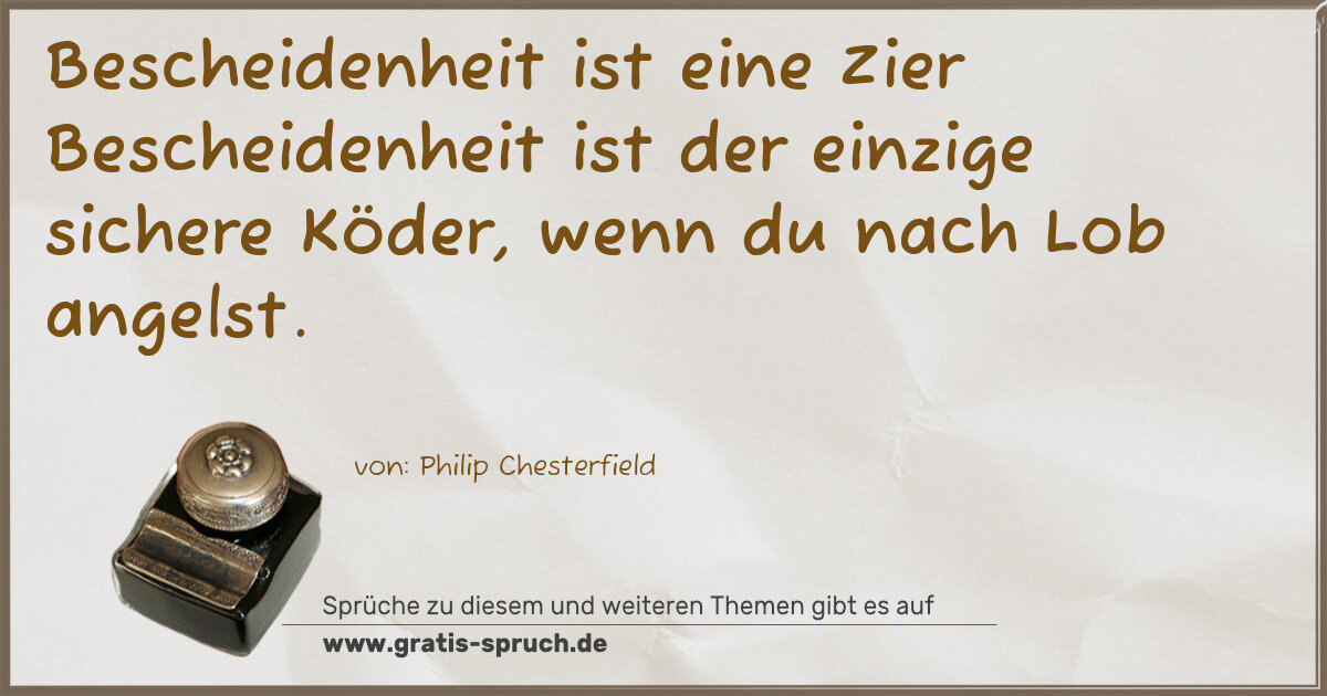 Spruchbild: Bescheidenheit ist eine Zier Bescheidenheit ist der einzige sichere Köder, wenn du nach L …