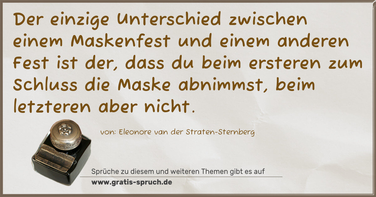 Spruchbild: Der einzige Unterschied zwischen einem Maskenfest und einem anderen Fest ist der, dass du …