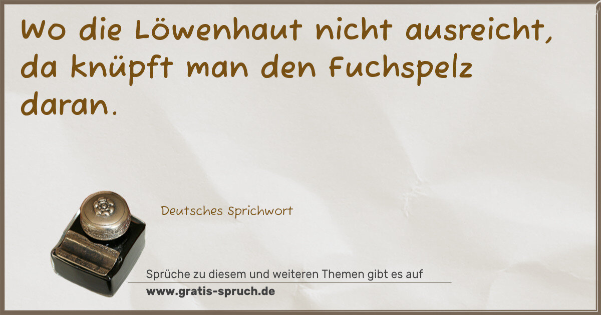 Spruchbild: Wo die Löwenhaut nicht ausreicht, da knüpft man den Fuchspelz daran.
