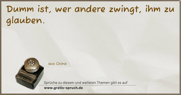 Spruch Visualisierung: Dumm ist, wer andere zwingt, ihm zu glauben.