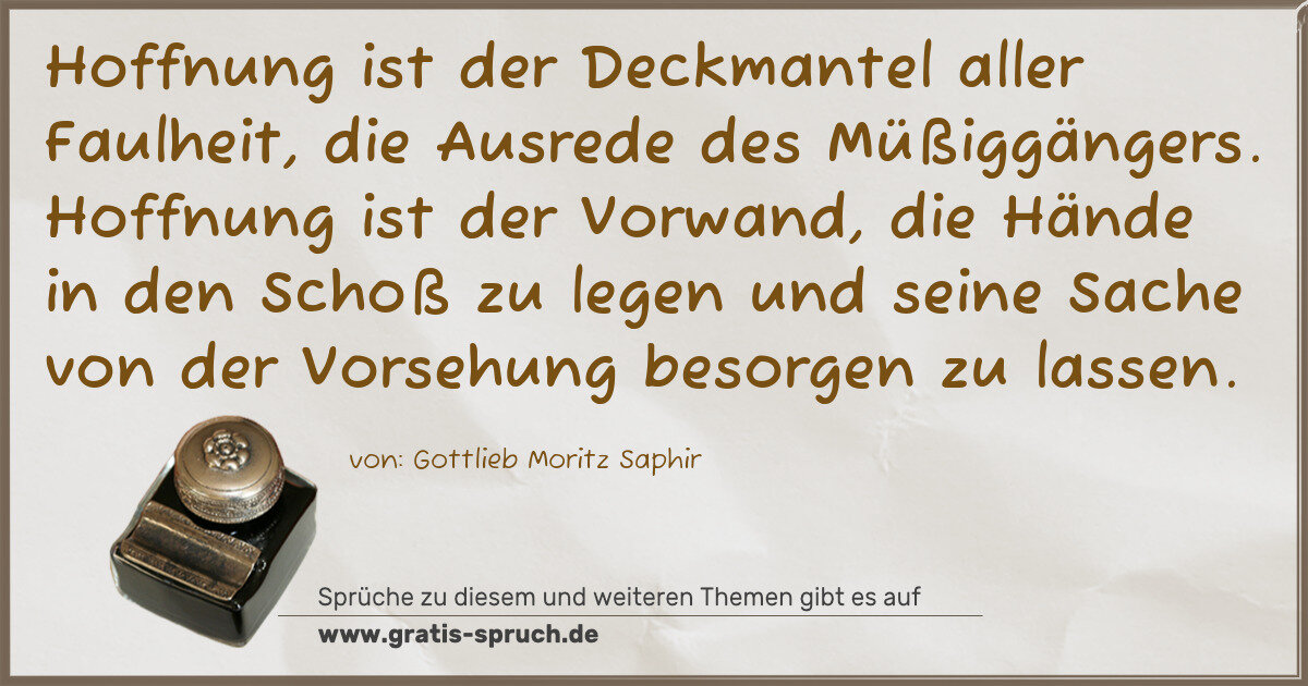 Spruchbild: Hoffnung ist der Deckmantel aller Faulheit, die Ausrede des Müßiggängers. Hoffnung ist d …