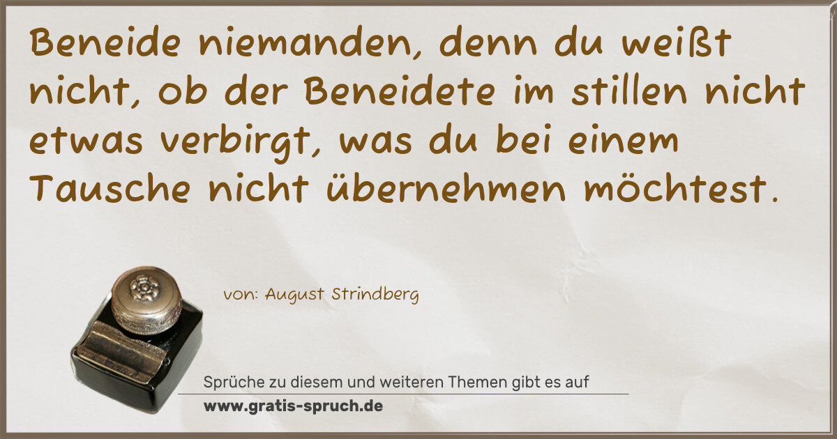 Spruchbild: Beneide niemanden, denn du weißt nicht, ob der Beneidete im stillen nicht etwas verbirgt, …
