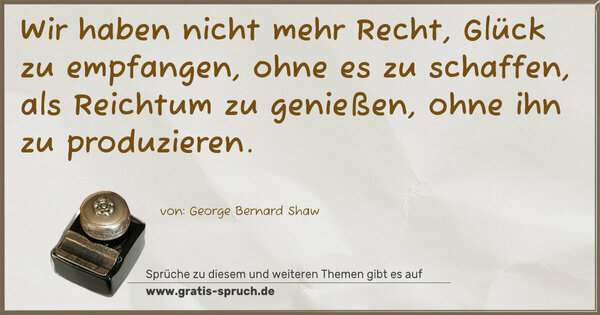 Spruch Visualisierung: Wir haben nicht mehr Recht, Glück zu empfangen,
ohne es zu schaffen,
als Reichtum zu genießen, ohne ihn zu produzieren.