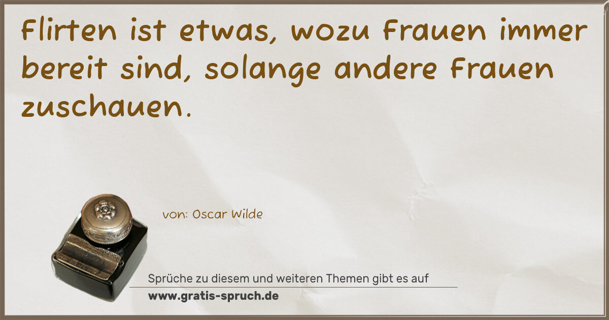 Spruchbild: Flirten ist etwas, wozu Frauen immer bereit sind, solange andere Frauen zuschauen.