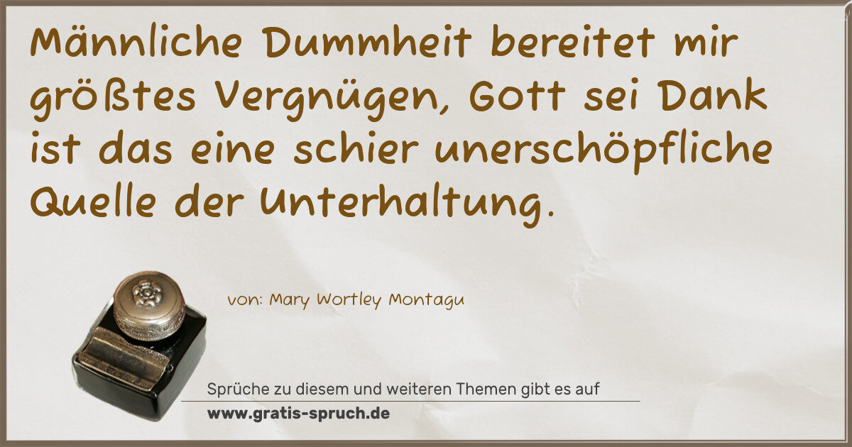Spruchbild: Männliche Dummheit bereitet mir größtes Vergnügen, Gott sei Dank ist das eine schier uner …