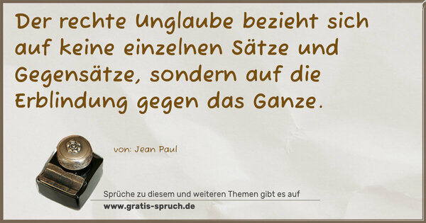 Spruch Visualisierung: Der rechte Unglaube
bezieht sich auf keine einzelnen Sätze und Gegensätze,
sondern auf die Erblindung gegen das Ganze. 