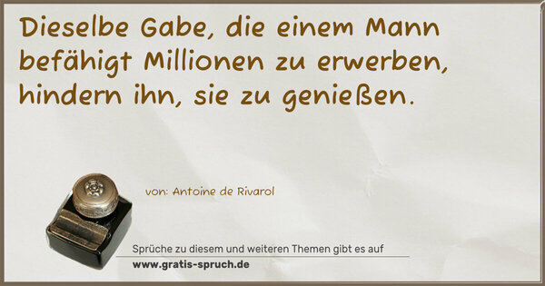 Spruch Visualisierung: Dieselbe Gabe, die einem Mann befähigt Millionen zu erwerben, hindern ihn, sie zu genießen.