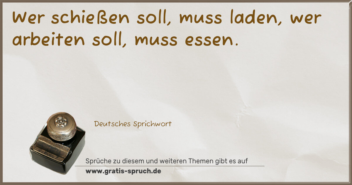 Spruchbild: Wer schießen soll, muss laden, wer arbeiten soll, muss essen.