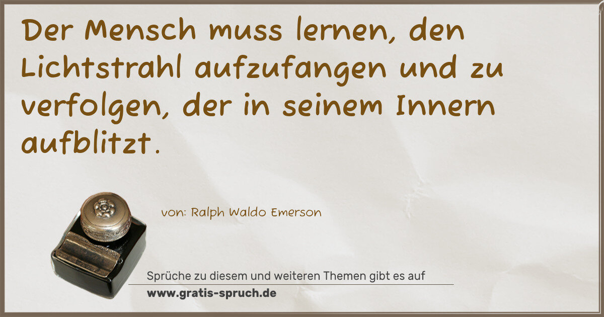 Spruchbild: Der Mensch muss lernen, den Lichtstrahl aufzufangen und zu verfolgen, der in seinem Innern …