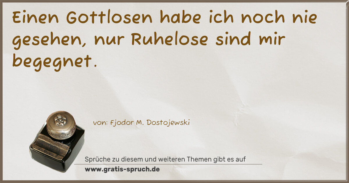 Spruchbild: Einen Gottlosen habe ich noch nie gesehen, nur Ruhelose sind mir begegnet.