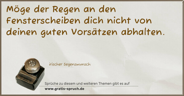 Spruch Visualisierung: Möge der Regen an den Fensterscheiben
dich nicht von deinen guten Vorsätzen abhalten.