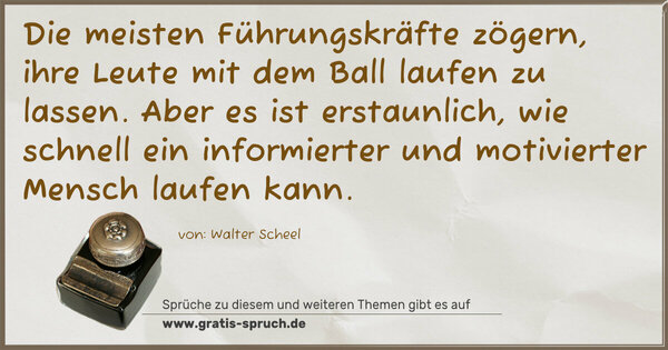 Spruch Visualisierung: Die meisten Führungskräfte zögern, ihre Leute mit dem Ball laufen zu lassen. Aber es ist erstaunlich, wie schnell ein informierter und motivierter Mensch laufen kann. 