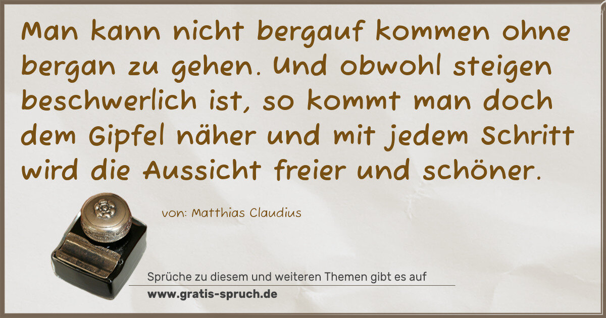 Spruchbild: Man kann nicht bergauf kommen ohne bergan zu gehen. Und obwohl steigen beschwerlich ist, s …