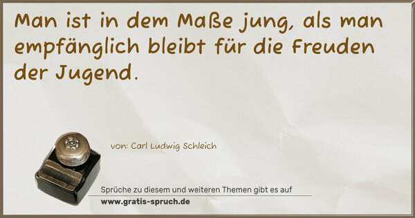 Spruch Visualisierung: Man ist in dem Maße jung,
als man empfänglich bleibt für die Freuden der Jugend.