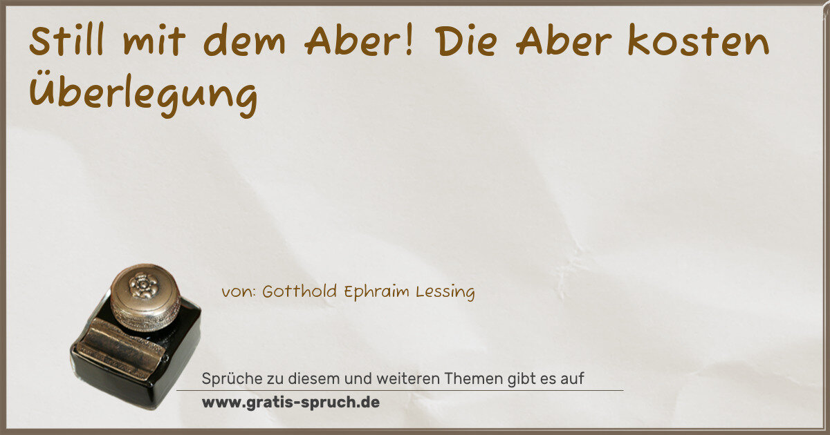 Spruchbild: Still mit dem Aber! Die Aber kosten Überlegung