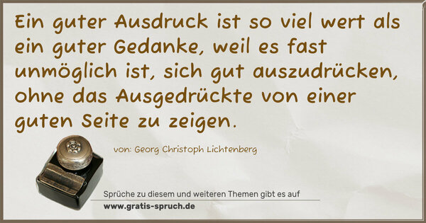 Spruch Visualisierung: Ein guter Ausdruck ist so viel wert als ein guter Gedanke, weil es fast unmöglich ist, sich gut auszudrücken, ohne das Ausgedrückte von einer guten Seite zu zeigen.