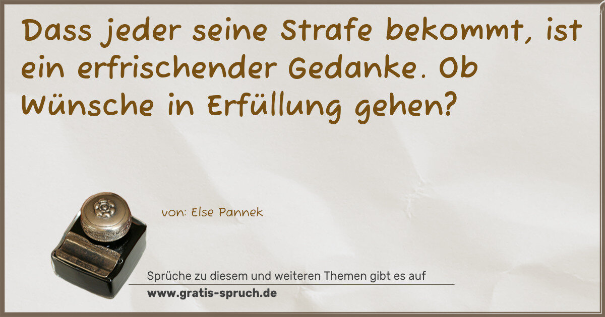 Spruchbild: Dass jeder seine Strafe bekommt, ist ein erfrischender Gedanke. Ob Wünsche in Erfüllung ge …