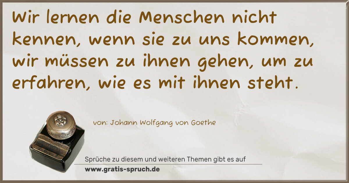Spruchbild: Wir lernen die Menschen nicht kennen, wenn sie zu uns kommen, wir müssen zu ihnen gehen, u …