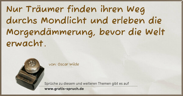 Spruch Visualisierung: Nur Träumer finden ihren Weg durchs Mondlicht
und erleben die Morgendämmerung,
bevor die Welt erwacht.