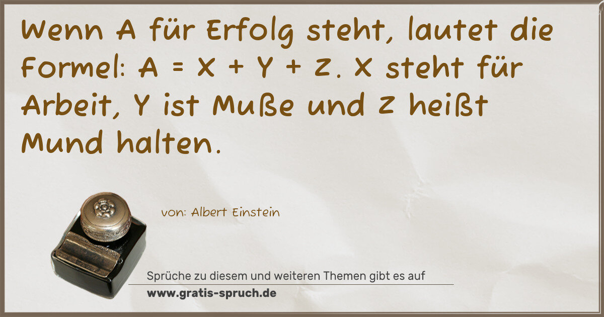 Spruchbild: Wenn A für Erfolg steht, lautet die Formel: A = X + Y + Z. X steht für Arbeit, Y ist Muße …