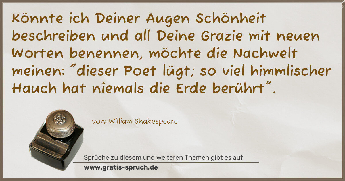 Spruchbild: Könnte ich Deiner Augen Schönheit beschreiben und all Deine Grazie mit neuen Worten benenn …